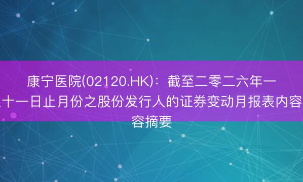 康宁医院(02120.HK)：截至二零二六年一月三十一日止月份之股份发行人的证券变动月报表内容摘要