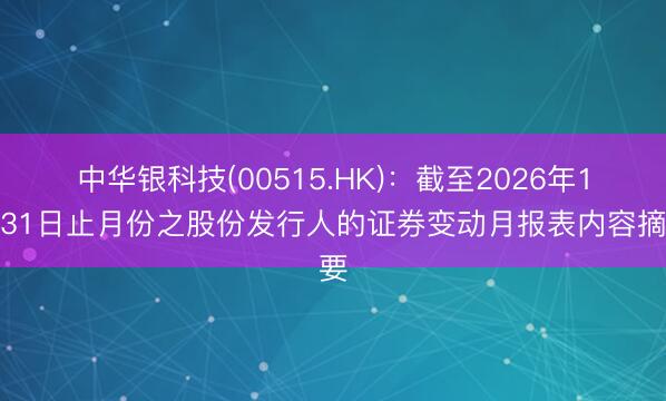 中华银科技(00515.HK)：截至2026年1月31日止月份之股份发行人的证券变动月报表内容摘要