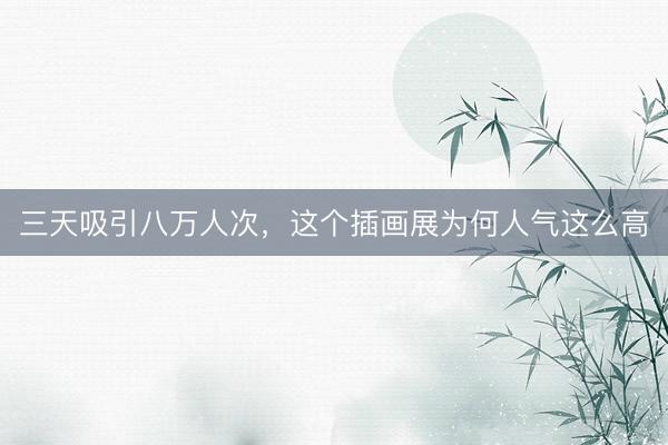 三天吸引八万人次，这个插画展为何人气这么高