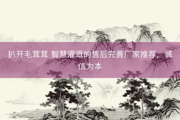 扒开毛茸茸 智慧灌溉的售后完善厂家推荐，诚信为本