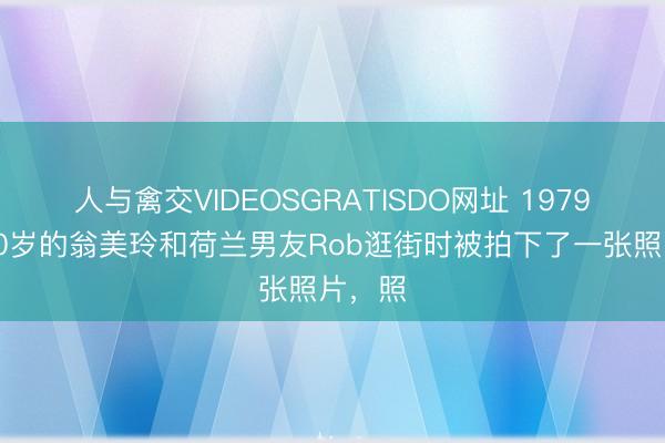 人与禽交VIDEOSGRATISDO网址 1979年，20岁的翁美玲和荷兰男友Rob逛街时被拍下了一张照片，照