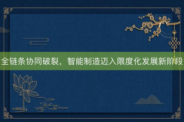 全链条协同破裂，智能制造迈入限度化发展新阶段