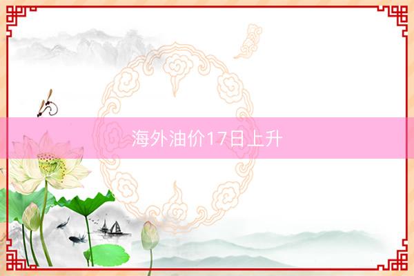 海外油价17日上升